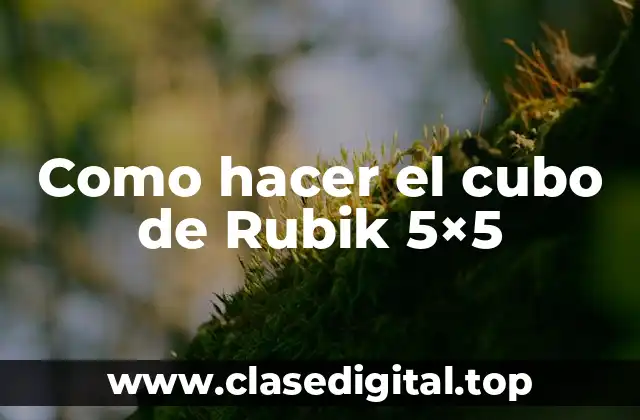 Como hacer el cubo de Rubik 5×5