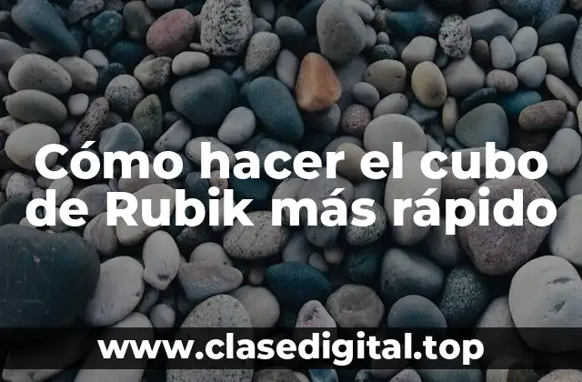 Cómo hacer el cubo de Rubik más rápido