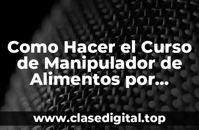Como Hacer el Curso de Manipulador de Alimentos por Internet