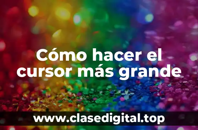 Cómo hacer el cursor más grande