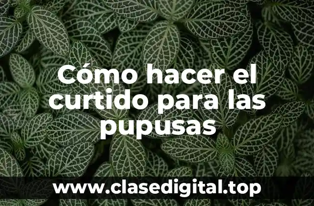 ¿Qué es el curtido para las pupusas?
