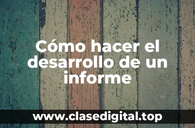 Cómo hacer el desarrollo de un informe