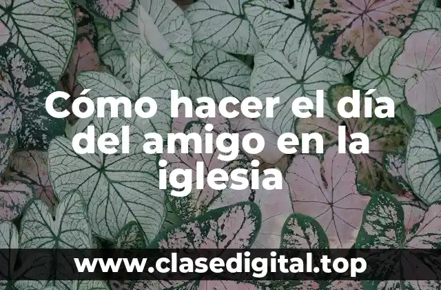 Cómo hacer el día del amigo en la iglesia