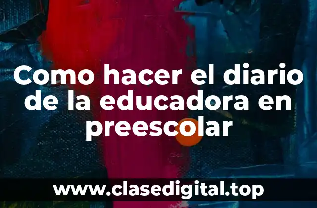 ¿Qué es un diario de la educadora en preescolar?