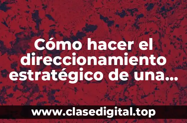 ¿Qué es el direccionamiento estratégico de una empresa?