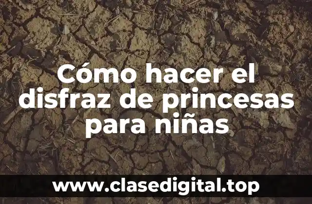Cómo hacer el disfraz de princesas para niñas