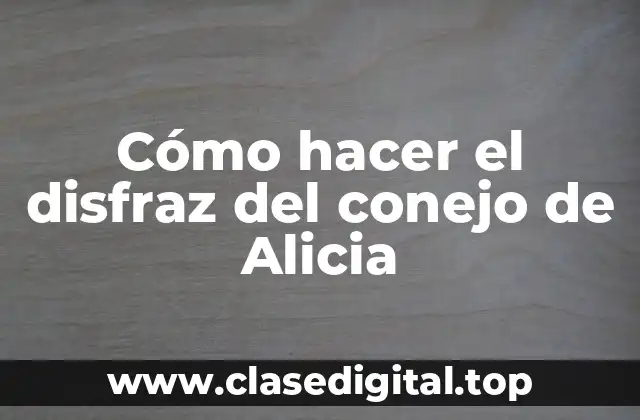 Cómo hacer el disfraz del conejo de Alicia