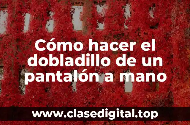 Cómo hacer el dobladillo de un pantalón a mano