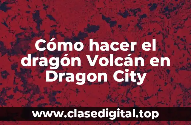 Cómo hacer el dragón Volcán en Dragon City