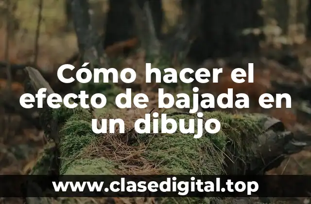 ¿Qué es el efecto de bajada en un dibujo?