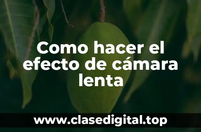 Como hacer el efecto de cámara lenta