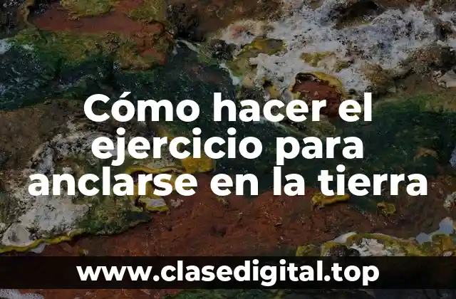 Cómo hacer el ejercicio para anclarse en la tierra