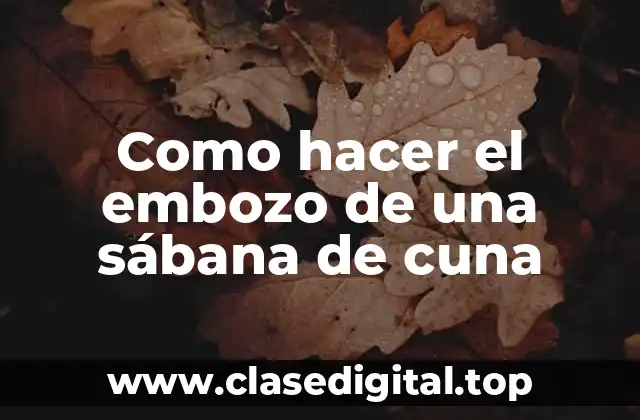 Como hacer el embozo de una sábana de cuna