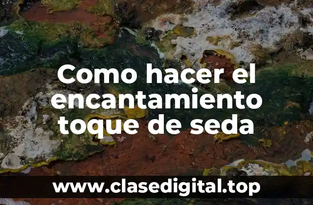 Como hacer el encantamiento toque de seda