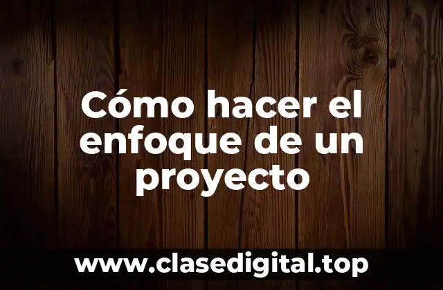 Cómo hacer el enfoque de un proyecto