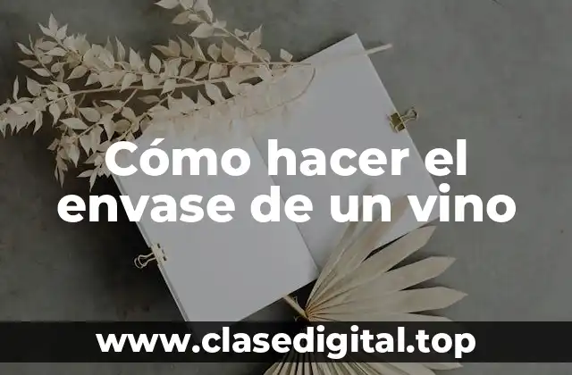 Cómo hacer el envase de un vino
