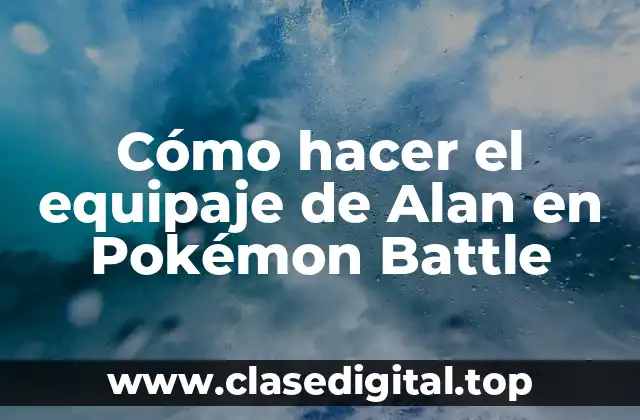 Cómo hacer el equipaje de Alan en Pokémon Battle