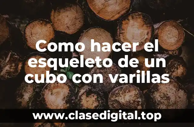 El esqueleto de un cubo con varillas