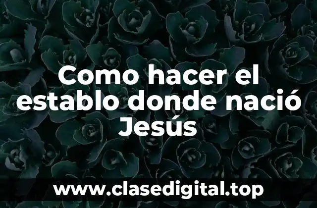 Como hacer el establo donde nació Jesús