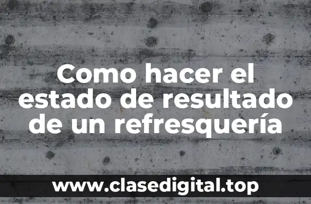 Como hacer el estado de resultado de un refresquería