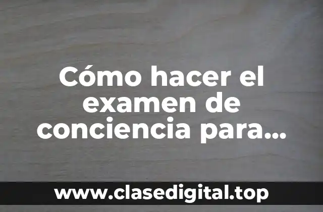 Cómo hacer el examen de conciencia para confesarse