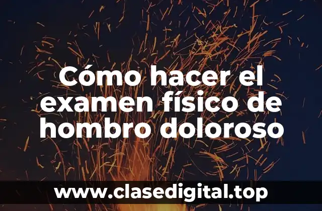 Cómo hacer el examen físico de hombro doloroso