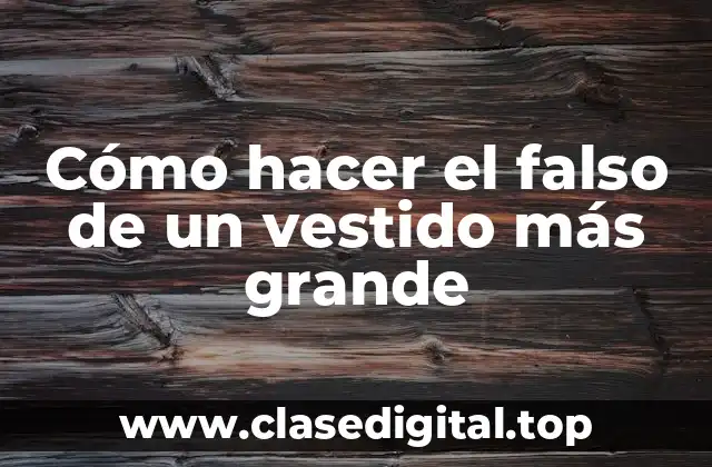 Cómo hacer el falso de un vestido más grande