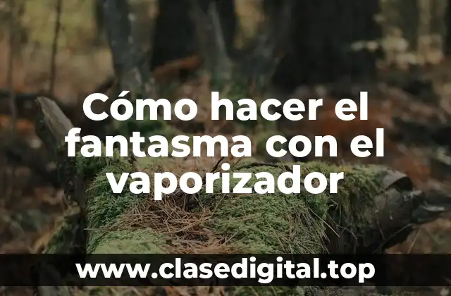 Cómo hacer el fantasma con el vaporizador