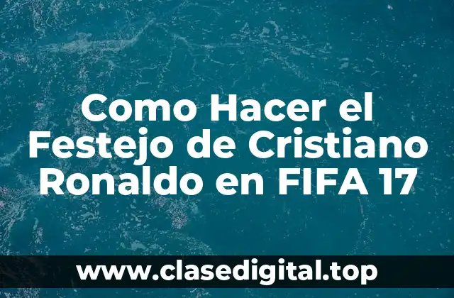 ¿Qué es el Festejo de Cristiano Ronaldo en FIFA 17?