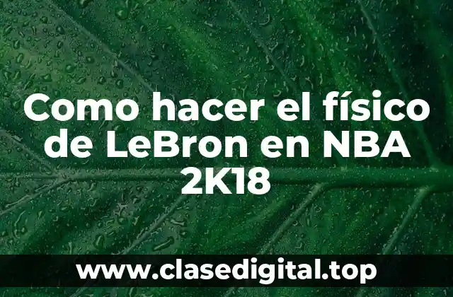 Como hacer el físico de LeBron en NBA 2K18