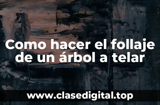 Como hacer el follaje de un árbol a telar