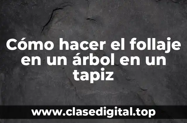 Cómo hacer el follaje en un árbol en un tapiz