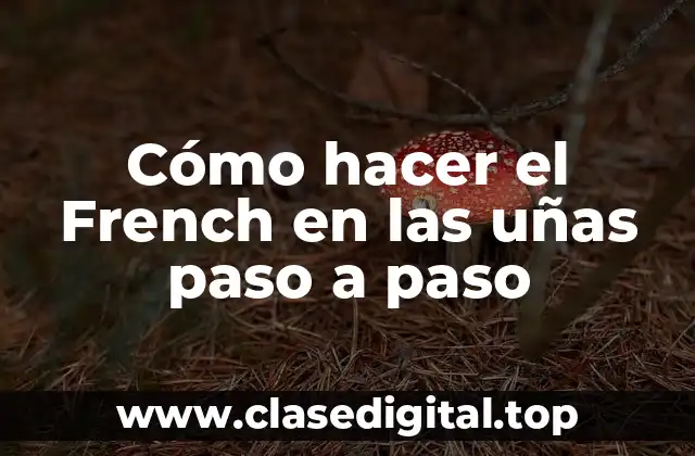 Cómo hacer el French en las uñas paso a paso