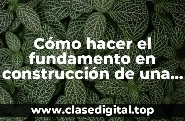 Cómo hacer el fundamento en construcción de una casa