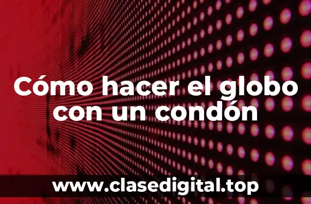 Cómo hacer el globo con un condón