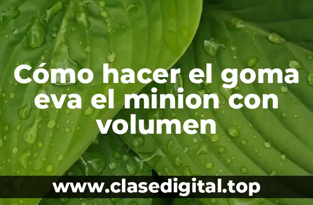 Cómo hacer el goma eva el minion con volumen