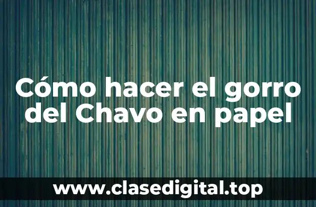 Cómo hacer el gorro del Chavo en papel