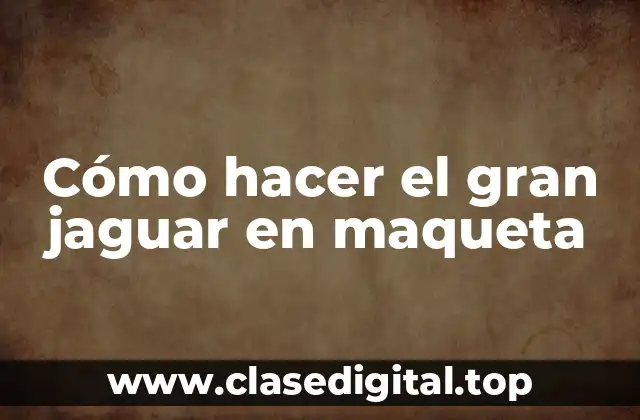 Cómo hacer el gran jaguar en maqueta