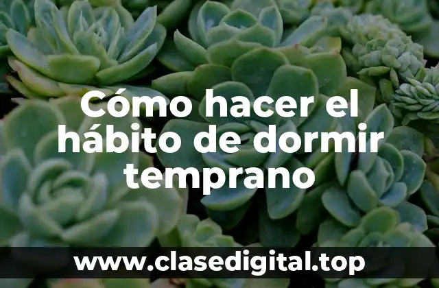 Cómo hacer el hábito de dormir temprano