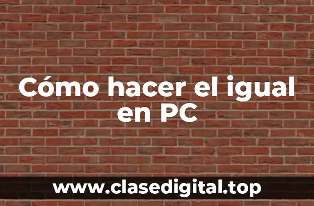 Cómo hacer el igual en PC