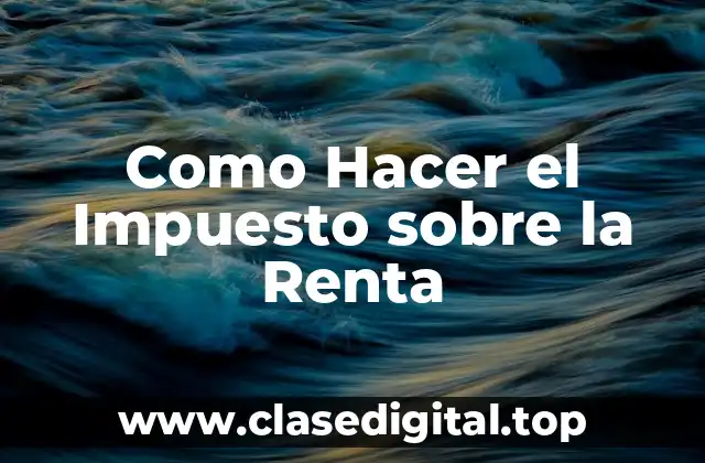 Como Hacer el Impuesto sobre la Renta