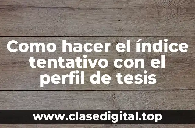 Como hacer el índice tentativo con el perfil de tesis