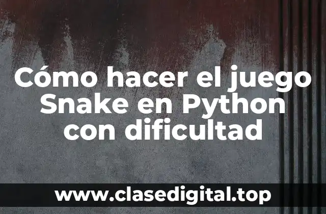 Cómo hacer el juego Snake en Python con dificultad