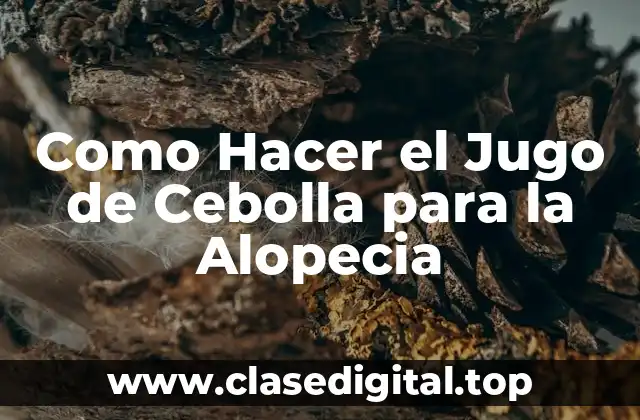 Como Hacer el Jugo de Cebolla para la Alopecia