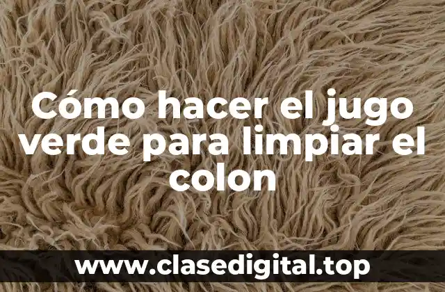 Cómo hacer el jugo verde para limpiar el colon