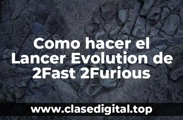 Como hacer el Lancer Evolution de 2Fast 2Furious