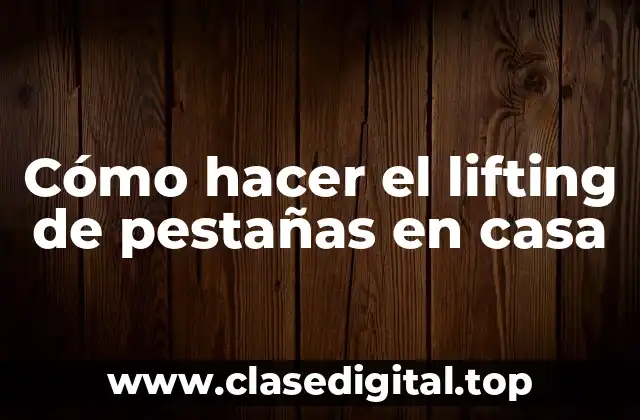 Cómo hacer el lifting de pestañas en casa