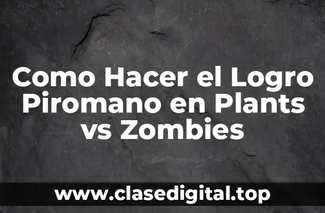 ¿Qué es el Logro Piromano en Plants vs Zombies?