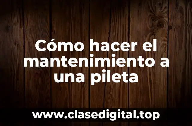 Cómo hacer el mantenimiento a una pileta