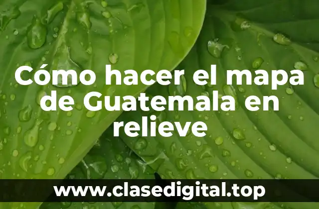 Cómo hacer el mapa de Guatemala en relieve